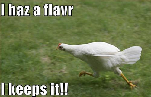 I Haz a Flavor, I Keeps It (chicken running fast)