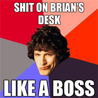 Shit on Brian's Desk - Like a Boss meme