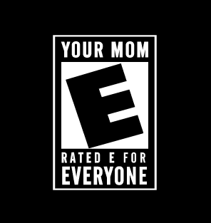 Your Mom: Rated "E" for Everyone