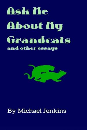 Ask Me About My Grandcats: And Other Essays by Michael Jenkins (book cover)