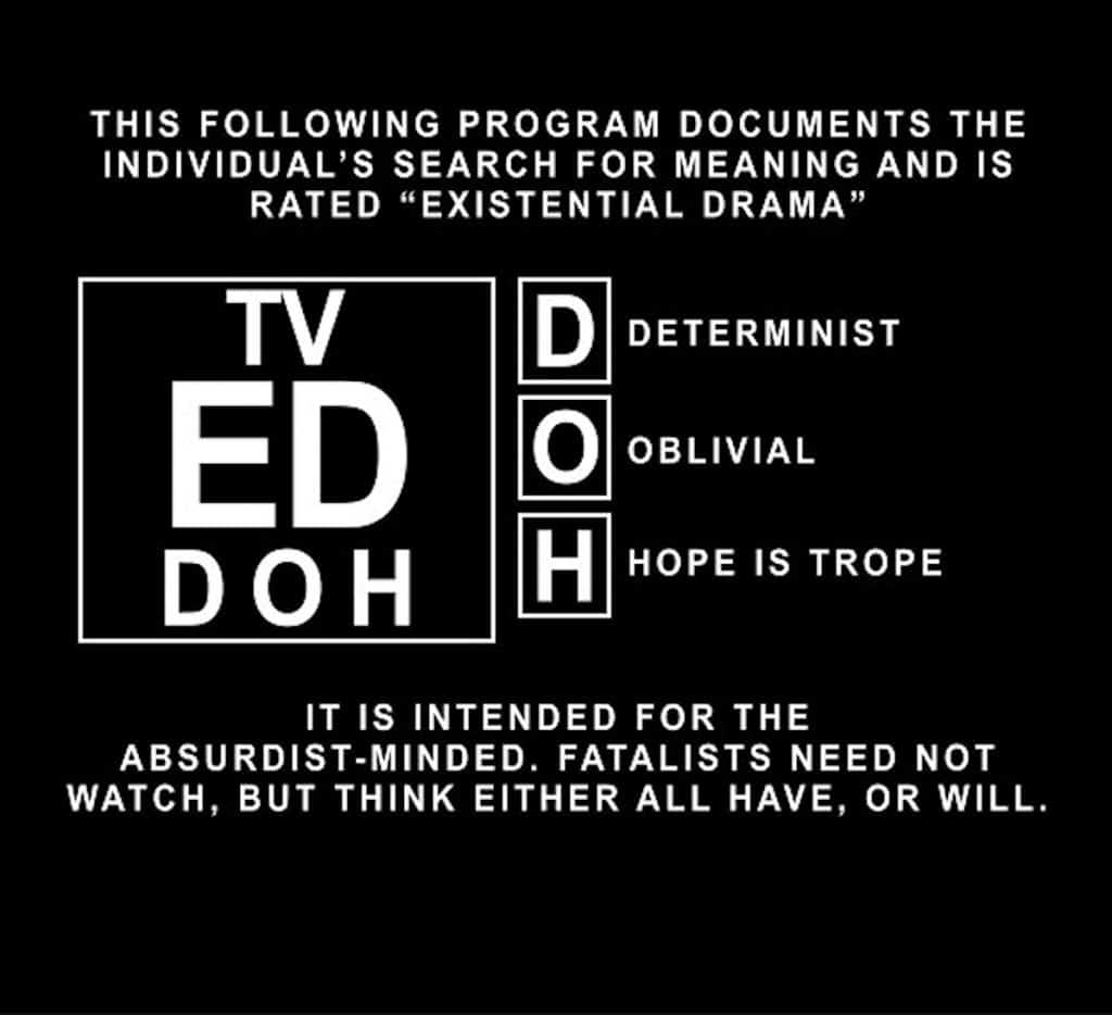 The following program documents the individual's search for meaning and is rated "Existential Drama" for Determinist, Oblivial, and Hope is Trope. it is intended for the absurdist-minded. Fatalists need not watch, but think either all have, or will.