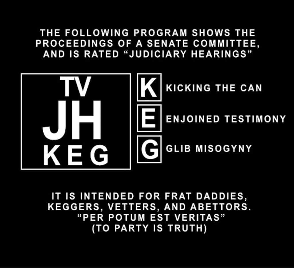 The following program shows the proceedings of a Senate Committee, and is rated "Judiciary Heaings" for Kicking the Can, Enjoined Testimony, Glib Misogyny. It is intended for frat daddies, keggers, vetters, and abettors. "Per poteum est veritas" (to party is truth).