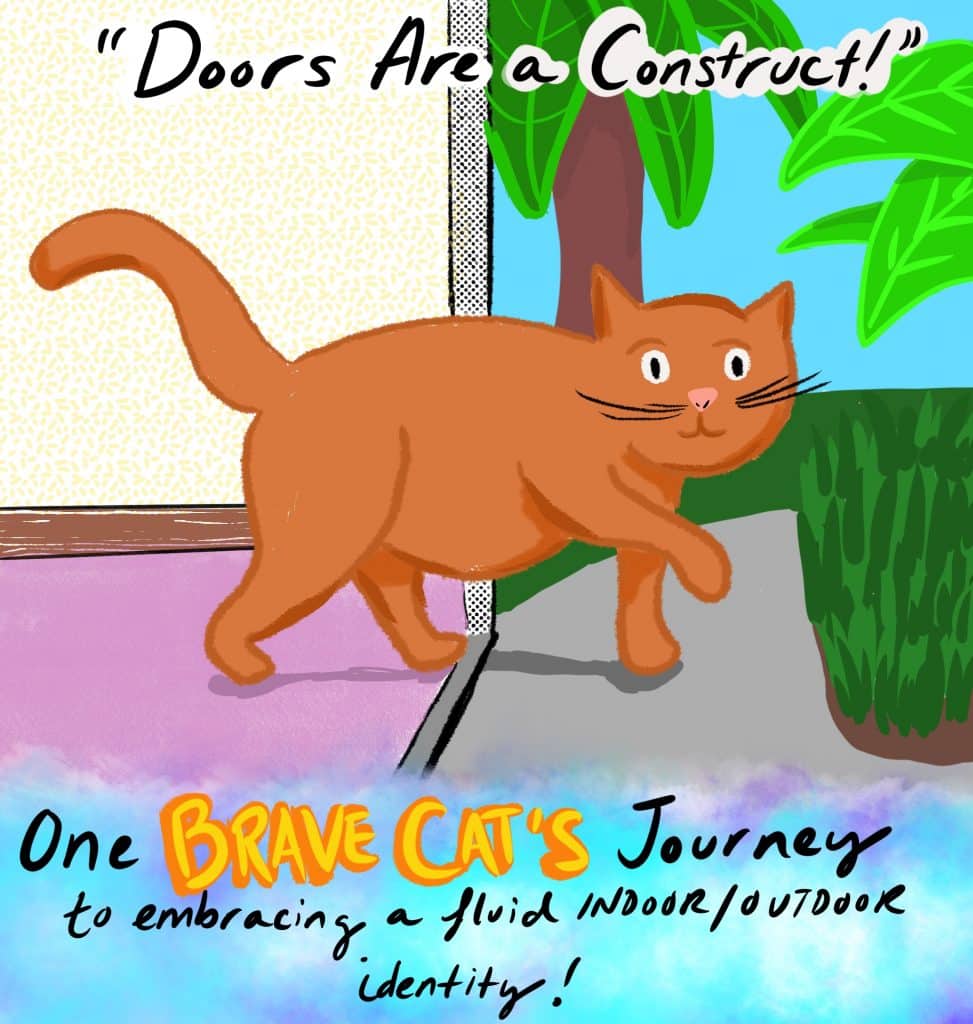 "Doors are a Construct!" One BRAVE CAT'S journey to embracing a fluid Indoor/Outdoor Identity! [Cat is shown walking away from their house into a lush outdoor setting.]