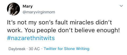 Mary @maryvirginmom It’s not my son’s fault miracles didn’t work. You people don’t believe enough! #nazarethnitwits Daybreak 30 AC Twitter for Stone Writing